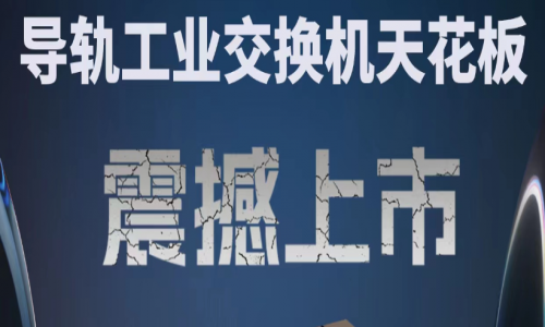 【產(chǎn)品介紹】創(chuàng)新科技，國(guó)產(chǎn)芯片，全新工業(yè)交換機(jī)產(chǎn)品打造極致網(wǎng)絡(luò)體驗(yàn)！